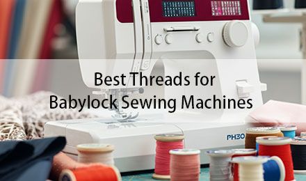 Best Thread for Babylock Sewing Machines: A Complete Guide
