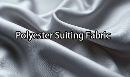 Polyester Suiting Fabric: A Complete Guide for Manufacturers