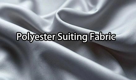 Polyester Suiting Fabric: A Complete Guide for Manufacturers