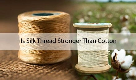Is Silk Thread Stronger Than Cotton? A Complete Guide