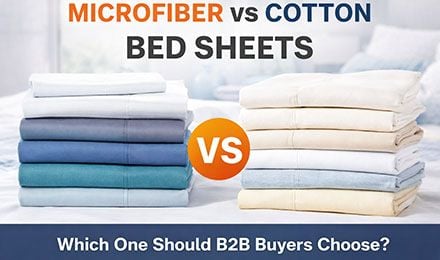 Microfiber vs Cotton Bed Sheets: Which One Should B2B Buyers Choose?