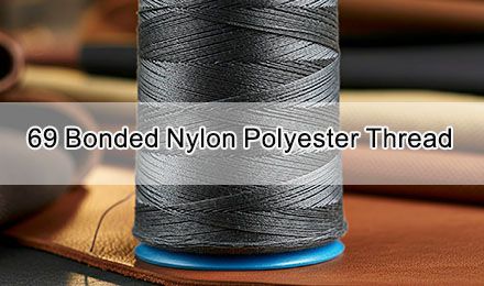 69 Bonded Nylon Polyester Thread: The Heavy-Duty Solution for Industrial Sewing