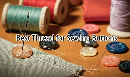 Best Thread for Sewing Buttons: A Complete Guide for Wholesale