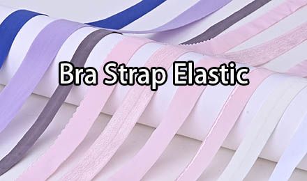 Essential Guide to Bra Strap Elastic for Manufacturers