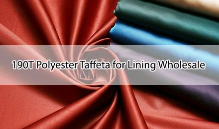 190T Polyester Taffeta for Lining Wholesale: A Complete Guide