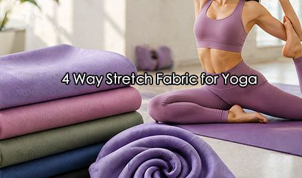 How to Choose the Best 4 Way Stretch Fabric for Yoga and Activewear?