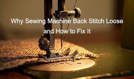 Sewing Machine Back Stitch Loose: Why It Happens and How to Fix It