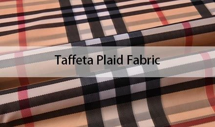 Taffeta Plaid Fabric: A Complete Guide for Manufacturers
