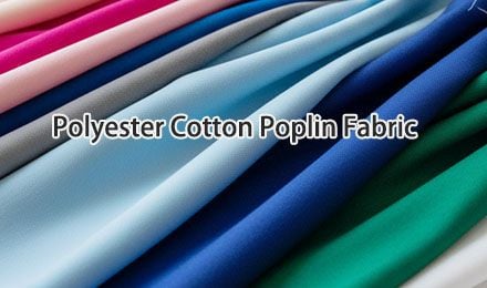 How Does Polyester Cotton Poplin Fabric Popular in Garment Manufacturing?