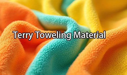 The Ultimate Guide to Terry Toweling Material: Uses, Benefits & Care Tips