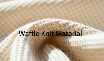 Waffle Knit Material: Complete Guide for Manufacturers