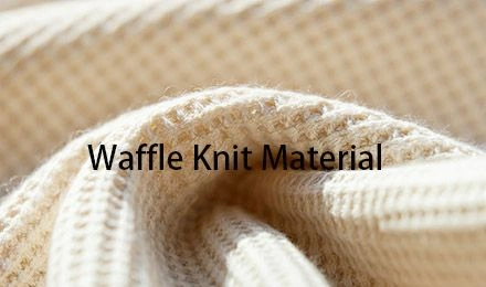 Waffle Knit Material: Complete Guide for Manufacturers
