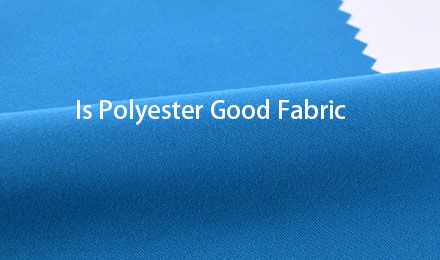 Is Polyester Good Fabric? A Complete Guide for Manufacturers