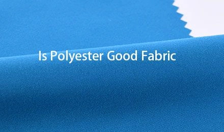 Is Polyester Good Fabric? A Complete Guide for Manufacturers